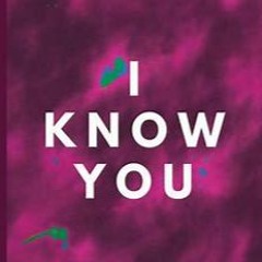 I Know You.