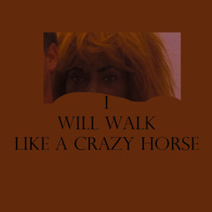 I WILL WALK LIKE A CRAZY HORSE