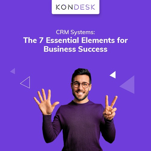 CRM Systems: The 7 Essential Elements for Business Success