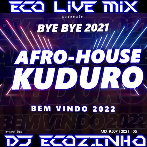Stream Bye Bye 2021 AfroHouse & Kuduro (Bem Vindo 2022) Eco Live Mix