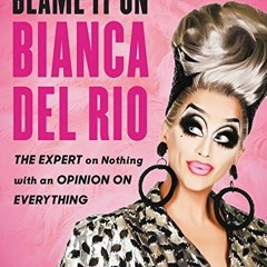 DOWNLOAD❤️eBook✔️ Blame It On Bianca Del Rio The Expert On Nothing With An Opinion On Everyt