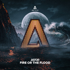ASTOR - Fire or the Flood (Extended Mix) [FREE DOWNLOAD]