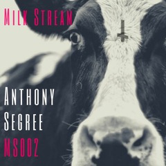 Milk Stream - MS002 - Anthony Segree