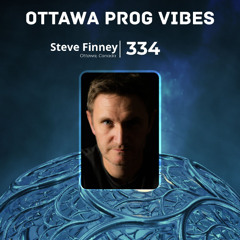 Ottawa Prog Vibes 334 – Steve Finney (Ottawa, Canada)
