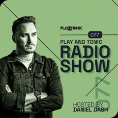 Play and Tonic Radio Show 077 hosted by Daniel Dash