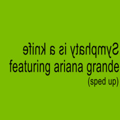 Symphaty is a knife featuring ariana grande (sped up)