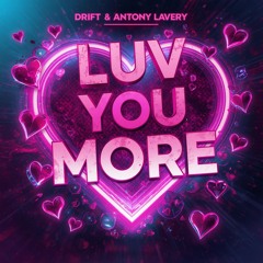 DRIFT & ANTONY LAVERY - LUV YOU MORE (RADIO EDIT)