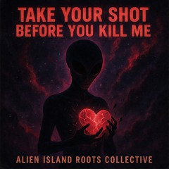 Take Your Shot Before You Kill Me