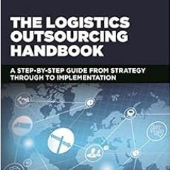 ❤️ Download The Logistics Outsourcing Handbook: A Step-by-Step Guide From Strategy Through to Im