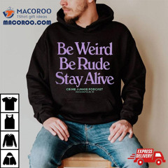 Crime Junkie Podcast Be Weird Be Rude Stay Alive Shirt