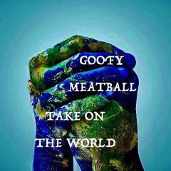 Goofy Meatball - Take On The World