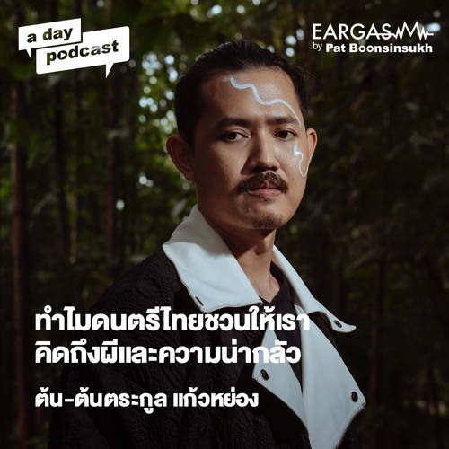 ทำไมดนตรีไทยทำให้เราคิดถึงผีและความน่ากลัว ต้นตระกูล แก้วหย่อง | EARGASM BY PAT BOONSINSUKH EP.57
