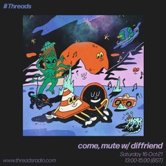 come, mute w/ diffriend - 16-Oct-21