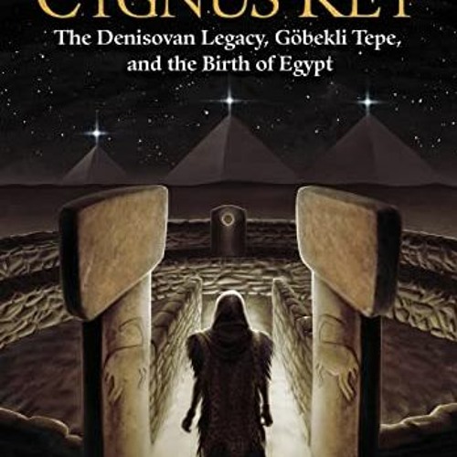 Read [EBOOK EPUB KINDLE PDF] The Cygnus Key: The Denisovan Legacy, Göbekli Tepe, and the Birth of E