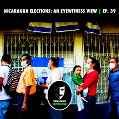 Nicaragua Elections: An Eyewitness View | Unmasking Imperialism Ep. 39