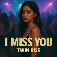I miss you