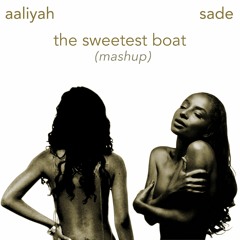 Aaliyah x Sade - The Sweetest Boat (Mashup)
