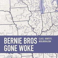 free read✔ Bernie Bros Gone Woke: Class, Identity, Neoliberalism (Studies in Critical