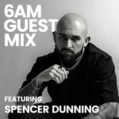 6AM Guest Mix: Spencer Dunning
