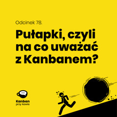 Odcinek 78. Pułapki czyli na co uważać z Kanbanem