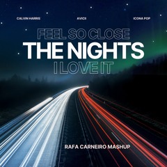 FEEL SO CLOSE X THE NIGHTS X I LOVE IT - CALVIN HARRIS, AVICII & ICONA POP (RAFA CARNEIRO MASHUP)