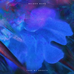 Maison Ware - Take My Breath