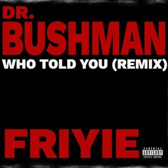 WHO TOLD YOU (REMIX)