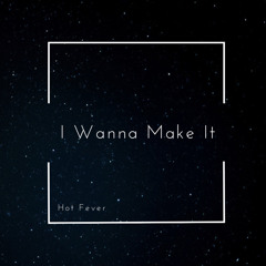 I Wanna Make It by Hot Fever