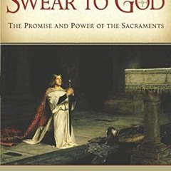 VIEW [PDF EBOOK EPUB KINDLE] Swear to God: The Promise and Power of the Sacraments by  Scott Hahn �