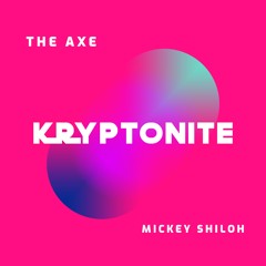 The Axe & Mickey Shiloh - Kryptonite