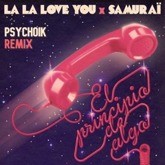 La La Love You & Samuraï - El Principio De Algo (Psychotik Remix)