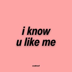 i know u like me