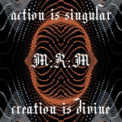 Liberate yourself from fear: action is singular, creation is divine.
