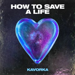 How To Save A Life - Kavorka