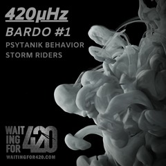 420μHz - Bardo #1 - Psytanik Behavior - Storm Riders