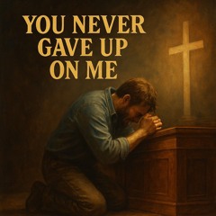 You Never Gave Up On Me