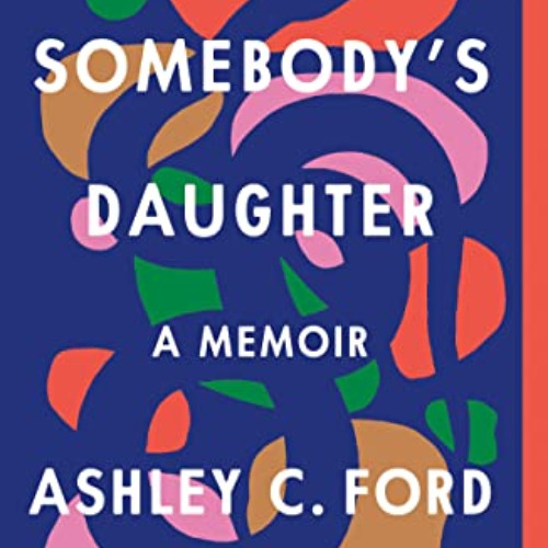 [Access] EPUB 📙 Somebody's Daughter by  Ashley C Ford EBOOK EPUB KINDLE PDF