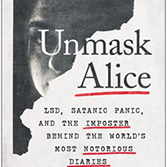[Free] EBOOK 📪 Unmask Alice: LSD, Satanic Panic, and the Imposter Behind the World's