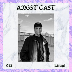 Angst Cast 012 - b.trayd