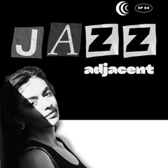 JAZZ ADJACENT | EPISODE 04 | SMFM