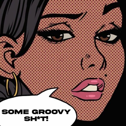 SOME GROOVY SH*T!