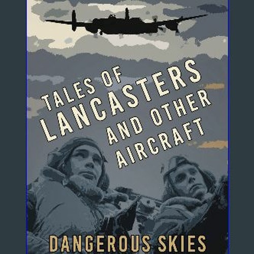 [PDF READ ONLINE] 📚 Tales of Lancasters and Other Aircraft: Dangerous Skies in the Second World Wa