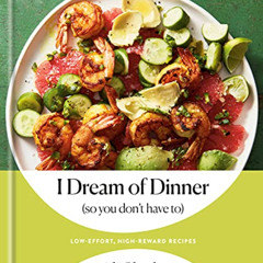 [ACCESS] EPUB 🧡 I Dream of Dinner (so You Don't Have To): Low-Effort, High-Reward Re