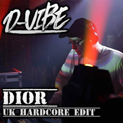 D-VIBE - DIOR - UK HARDCORE EDIT - 320 KBPS MASTER - FREE DOWNLOAD