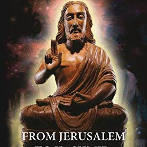 [ACCESS] EBOOK EPUB KINDLE PDF From Jerusalem to Kashmir: The Secret Life of Jesus in India by  Joze