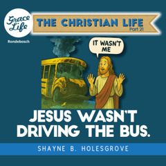 Jesus wasn't driving the bus - The Christian Life Part 21 - Shayne Holesgrove (Rondebosch)
