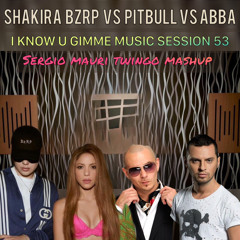 Shakira Bzrp Vs Pitbull Vs Abba - I Know U Gimme Music Session 53 (Sergio Mauri Twingo Mashup)