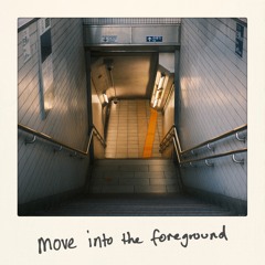 move into the foreground