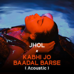 Jhol x Kabhi Jo Baadal Barse - Acoustic Mashup