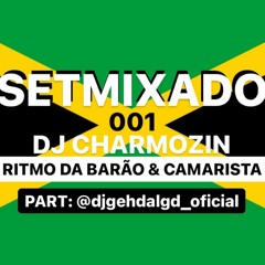 SETMIXADO 001 DJ CHARMOZIN RITMO DA BARÃO E CAMARISTA PART DJ GEH DA LGD 2021